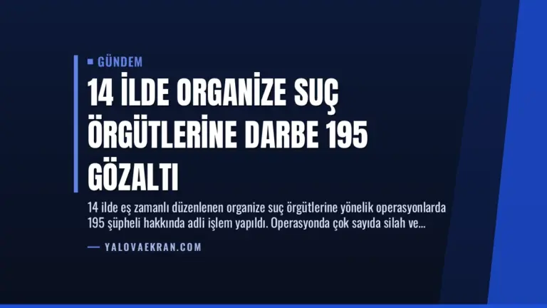 14 İlde Organize Suç Örgütlerine Darbe 195 Gözaltı