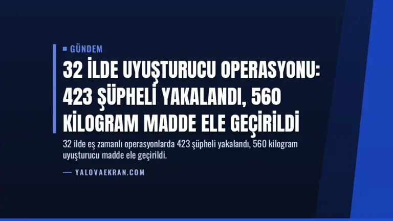32 İlde Uyuşturucu Operasyonu: 423 Şüpheli Yakalandı, 560 Kilogram Madde Ele Geçirildi