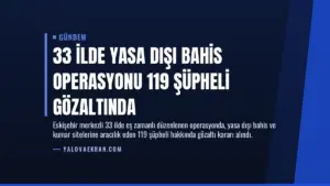 33 İlde Yasa Dışı Bahis Operasyonu 119 Şüpheli Gözaltında