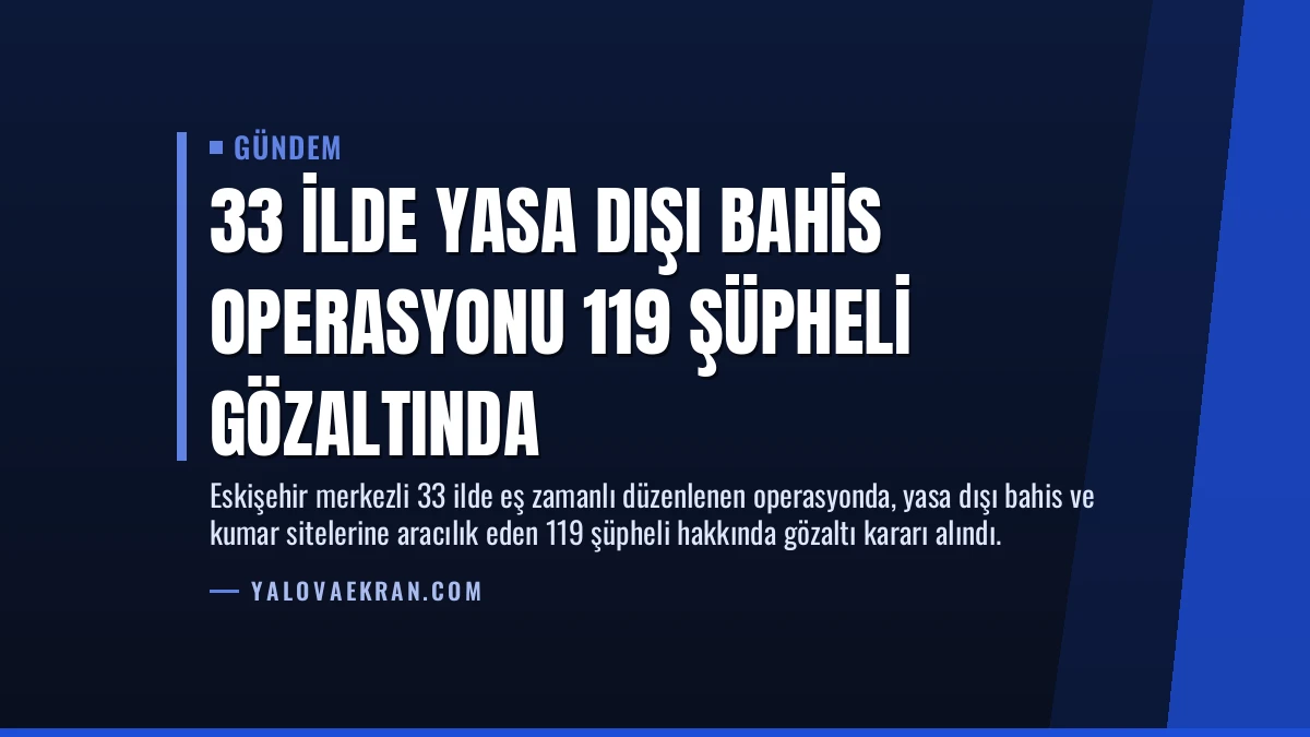 33 İlde Yasa Dışı Bahis Operasyonu 119 Şüpheli Gözaltında