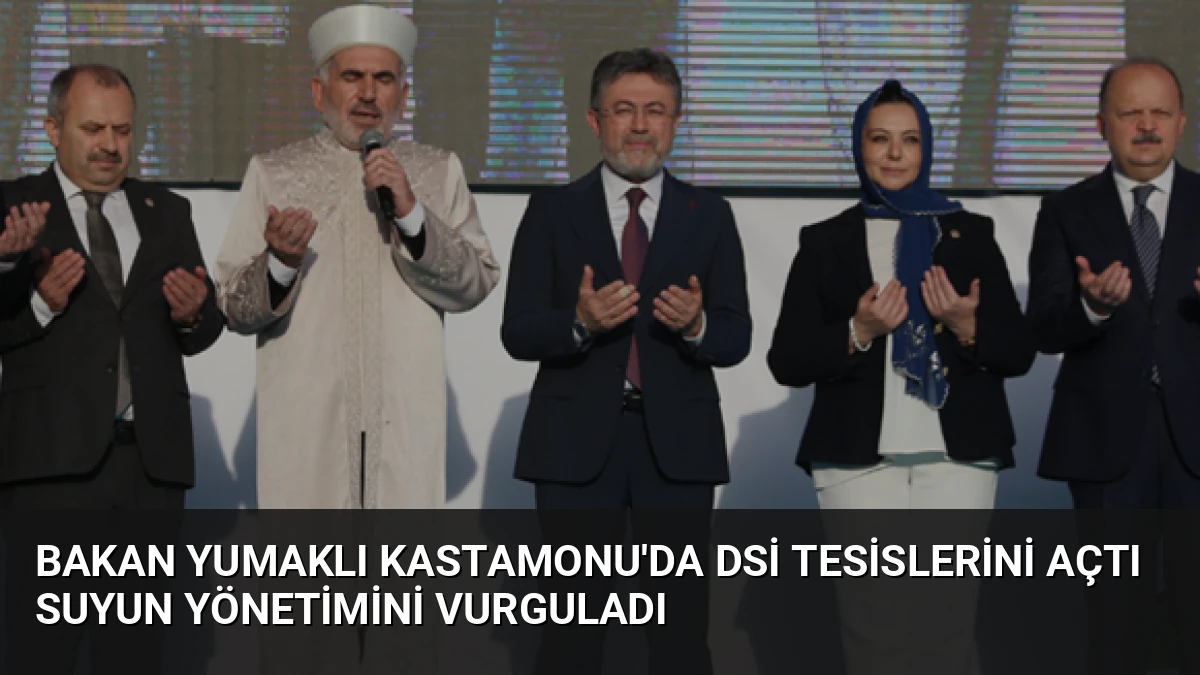 Bakan Yumaklı Kastamonu’da DSİ Tesislerini Açtı Suyun Yönetimini Vurguladı