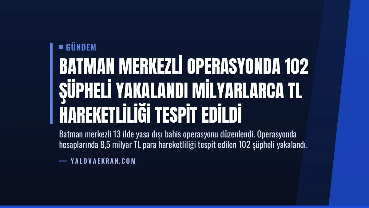 Batman Merkezli Operasyonda 102 Şüpheli Yakalandı Milyarlarca TL Hareketliliği Tespit Edildi
