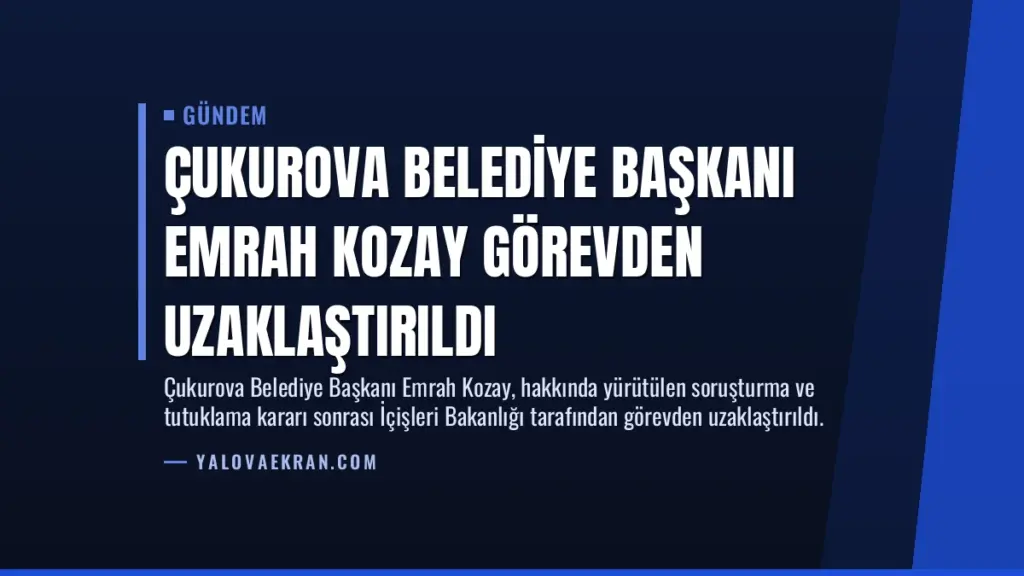 Çukurova Belediye Başkanı Emrah Kozay Görevden Uzaklaştırıldı