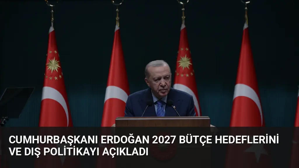Cumhurbaşkanı Erdoğan 2027 Bütçe Hedeflerini ve Dış Politikayı Açıkladı