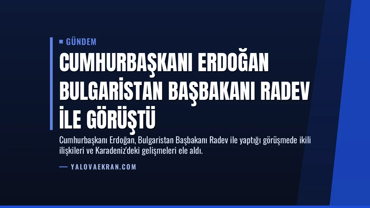 Cumhurbaşkanı Erdoğan Bulgaristan Başbakanı Radev ile Görüştü