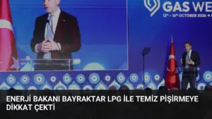 Enerji Bakanı Bayraktar LPG ile Temiz Pişirmeye Dikkat Çekti