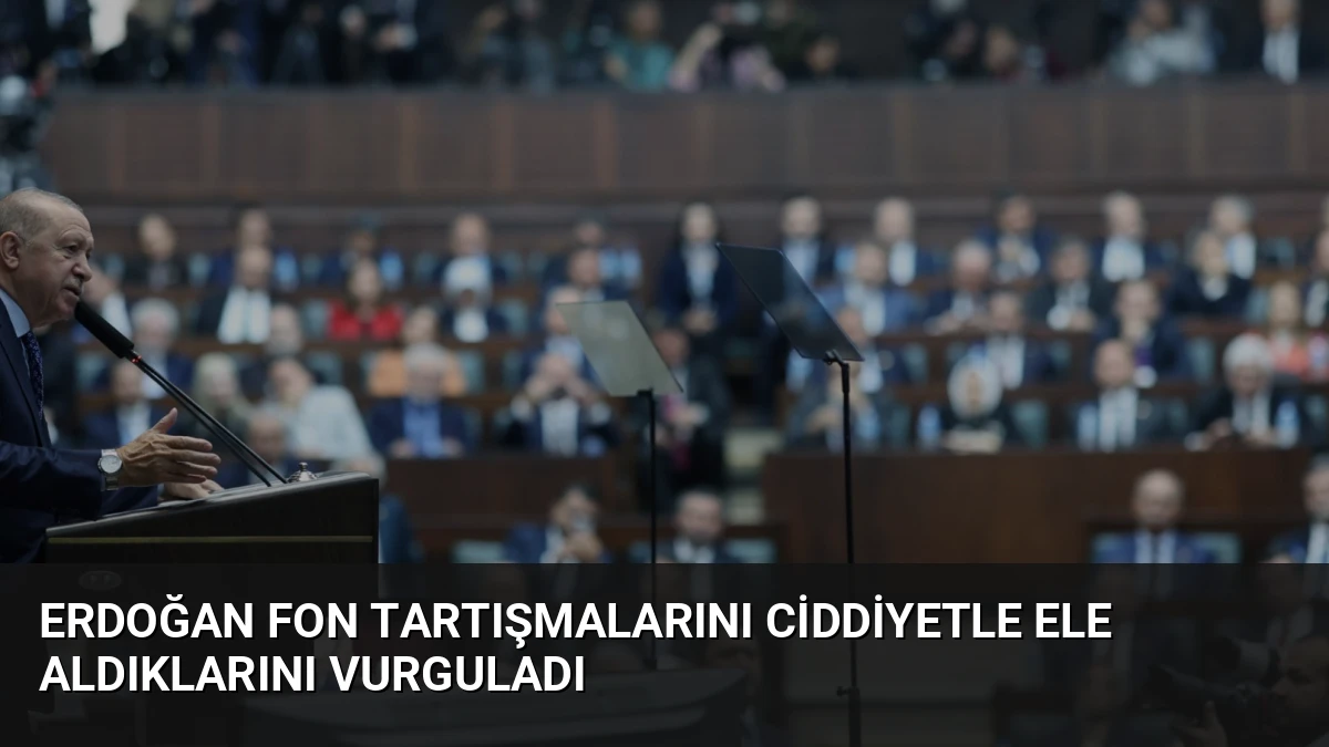 Erdoğan Fon Tartışmalarını Ciddiyetle Ele Aldıklarını Vurguladı