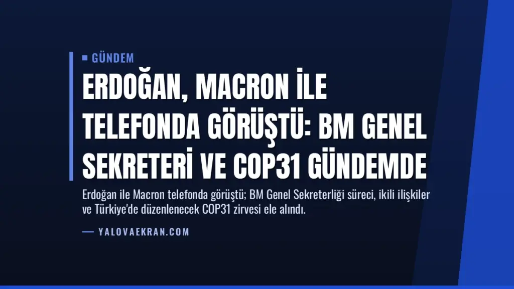 Erdoğan, Macron ile telefonda görüştü: BM Genel Sekreteri ve COP31 gündemde