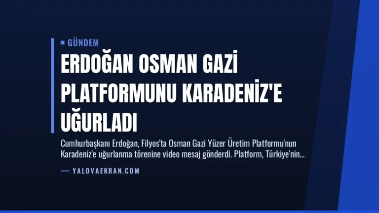 Erdoğan Osman Gazi Platformunu Karadeniz’e Uğurladı