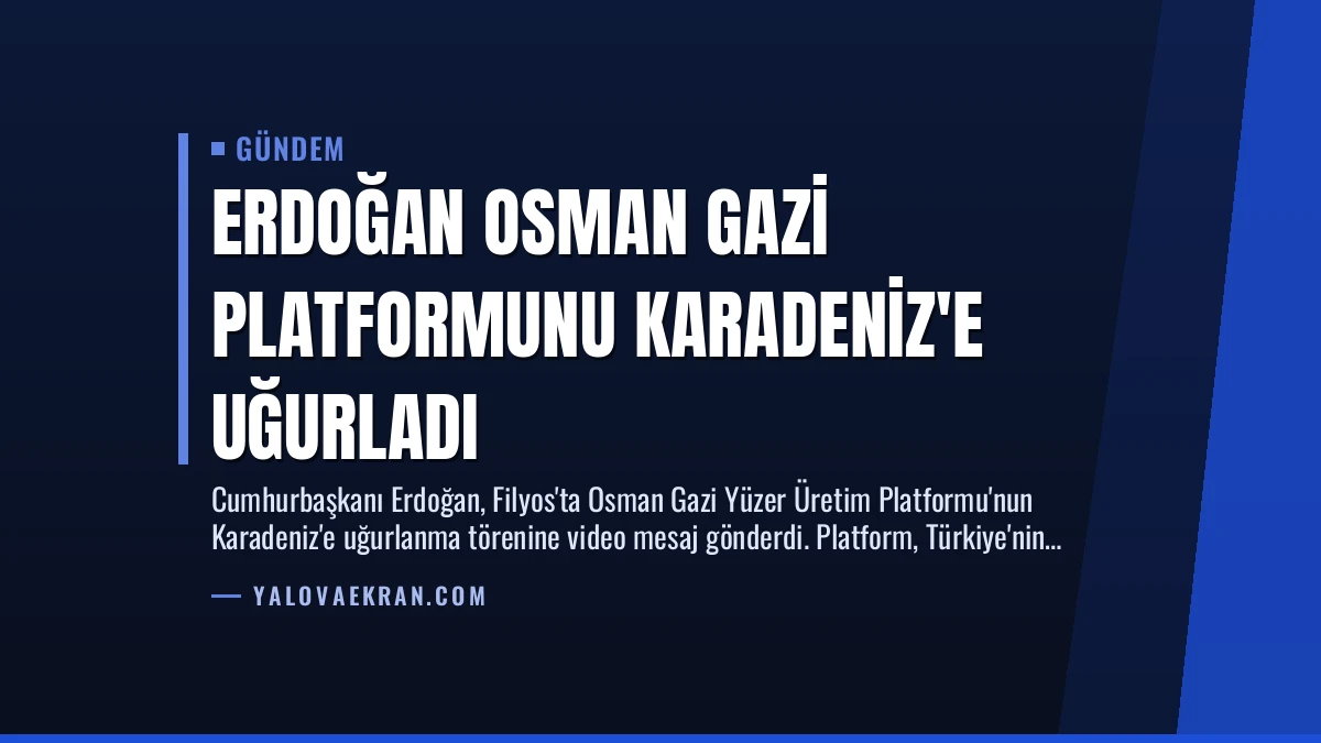 Erdoğan Osman Gazi Platformunu Karadeniz’e Uğurladı