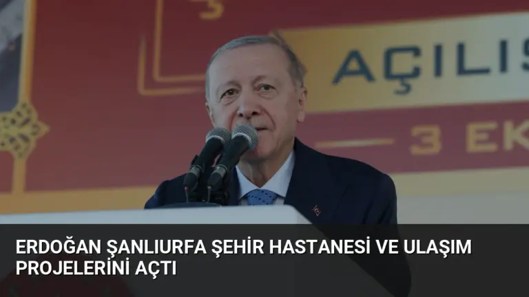 Erdoğan Şanlıurfa Şehir Hastanesi ve Ulaşım Projelerini Açtı
