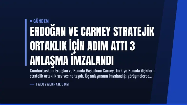 Erdoğan ve Carney Stratejik Ortaklık İçin Adım Attı 3 Anlaşma İmzalandı