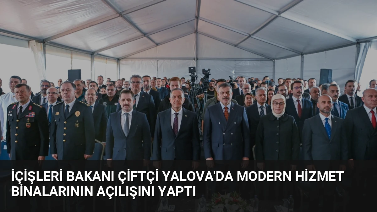 İçişleri Bakanı Çiftçi Yalova’da Modern Hizmet Binalarının Açılışını Yaptı