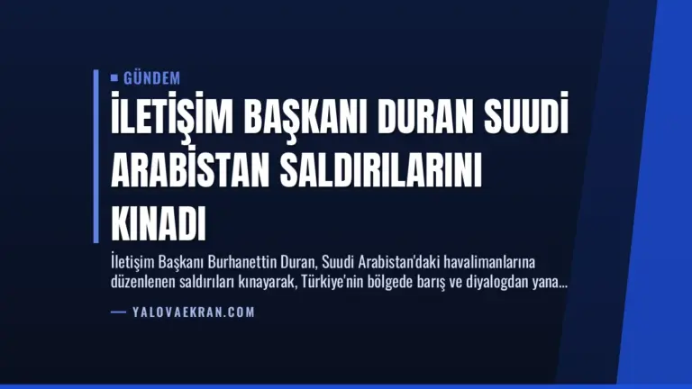 İletişim Başkanı Duran Suudi Arabistan Saldırılarını Kınadı