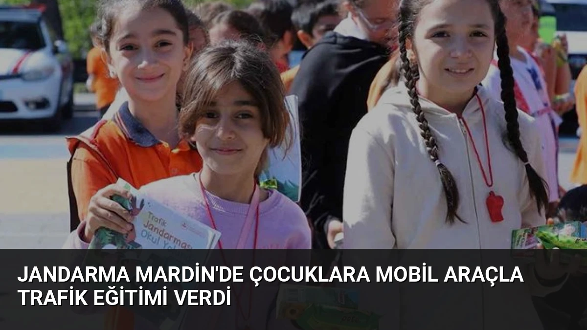 Jandarma Mardin’de Çocuklara Mobil Araçla Trafik Eğitimi Verdi