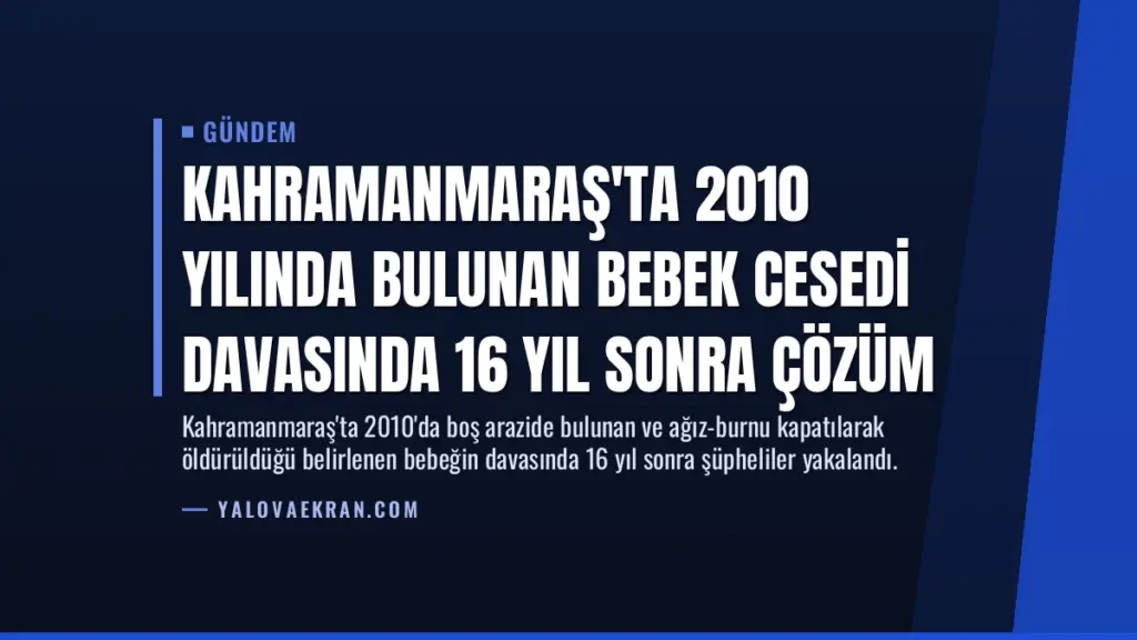 Kahramanmaraş'ta 2010 Yılında Bulunan Bebek Cesedi Davasında 16 Yıl Sonra Çözüm