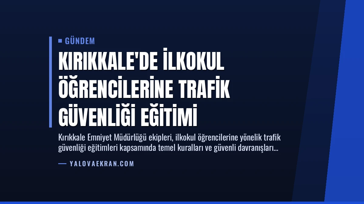 Kırıkkale’de İlkokul Öğrencilerine Trafik Güvenliği Eğitimi