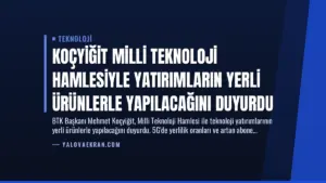 Koçyiğit Milli Teknoloji Hamlesiyle Yatırımların Yerli Ürünlerle Yapılacağını Duyurdu