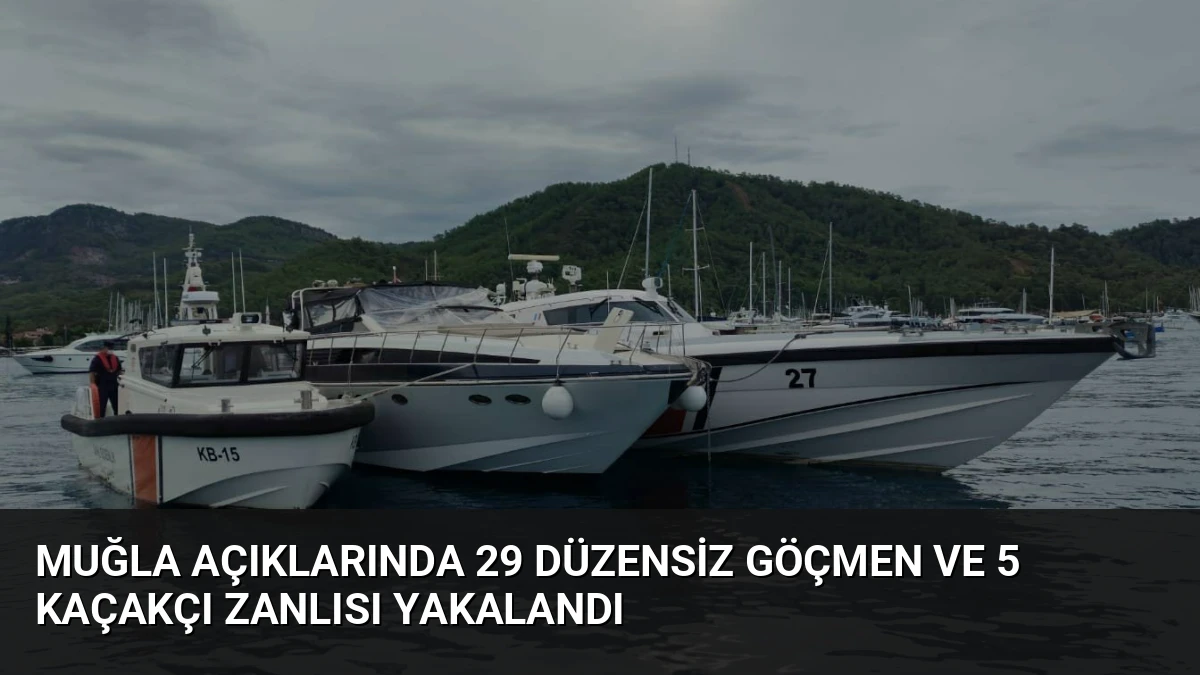 Muğla Açıklarında 29 Düzensiz Göçmen ve 5 Kaçakçı Zanlısı Yakalandı