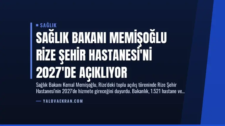 Sağlık Bakanı Memişoğlu Rize Şehir Hastanesi’ni 2027’de Açıklıyor