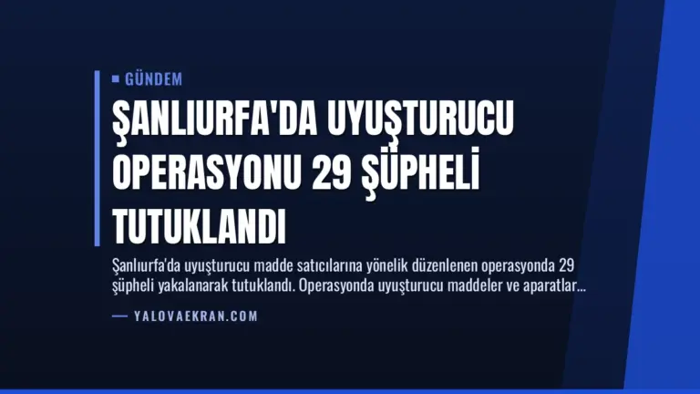 Şanlıurfa’da Uyuşturucu Operasyonu 29 Şüpheli Tutuklandı
