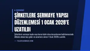 Şirketlere Sermaye Yapısı Düzenlemesi 1 Ocak 2028’e Uzatıldı