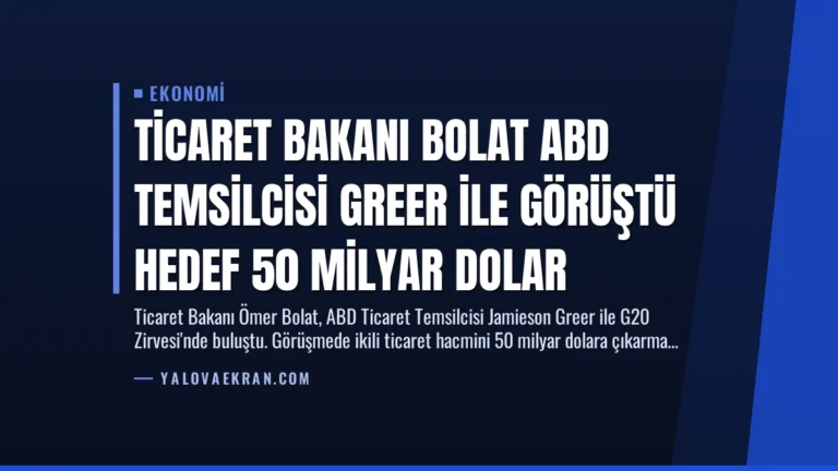 Ticaret Bakanı Bolat ABD Temsilcisi Greer ile Görüştü Hedef 50 Milyar Dolar