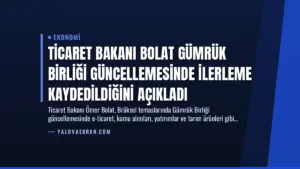 Ticaret Bakanı Bolat Gümrük Birliği Güncellemesinde İlerleme Kaydedildiğini Açıkladı