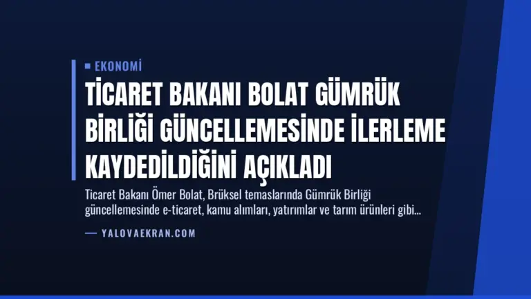 Ticaret Bakanı Bolat Gümrük Birliği Güncellemesinde İlerleme Kaydedildiğini Açıkladı