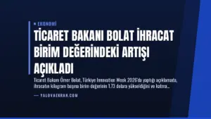Ticaret Bakanı Bolat İhracat Birim Değerindeki Artışı Açıkladı
