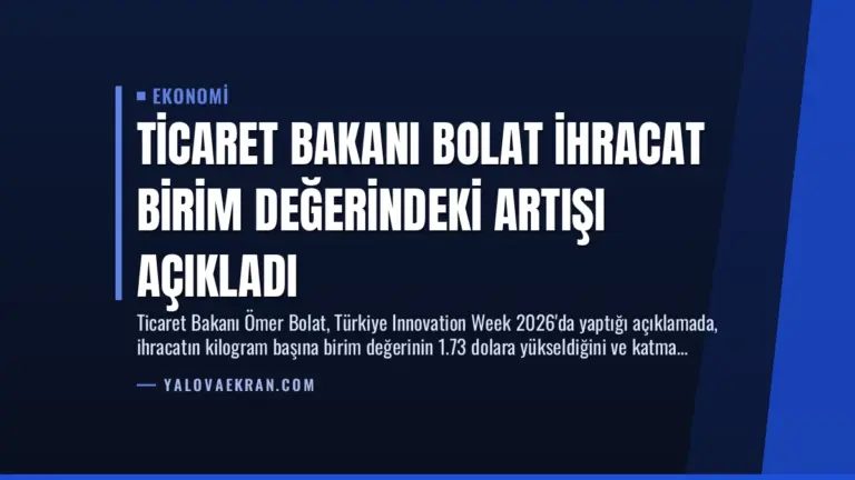 Ticaret Bakanı Bolat İhracat Birim Değerindeki Artışı Açıkladı