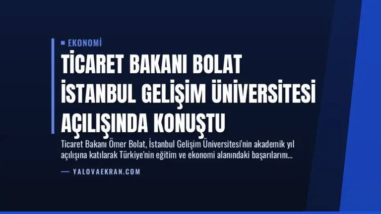 Ticaret Bakanı Bolat İstanbul Gelişim Üniversitesi Açılışında Konuştu
