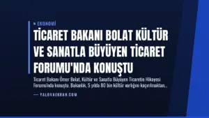 Ticaret Bakanı Bolat Kültür ve Sanatla Büyüyen Ticaret Forumu’nda Konuştu
