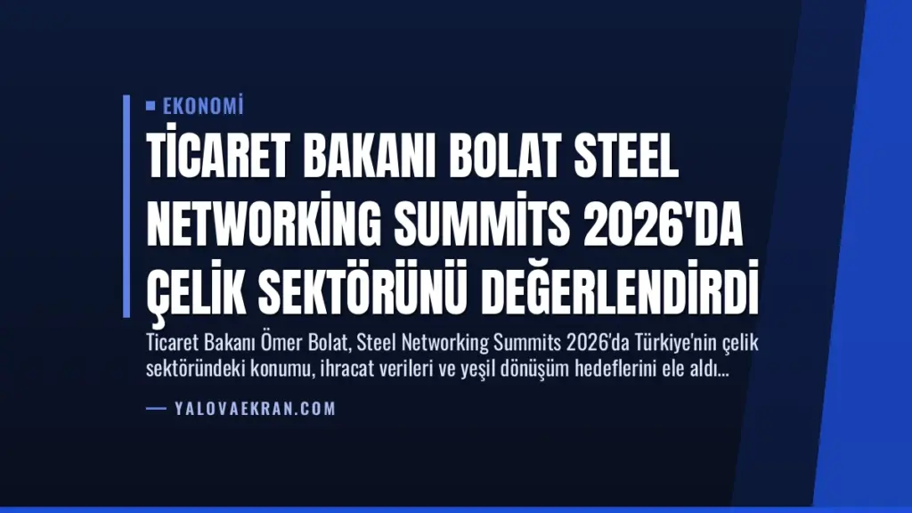 Ticaret Bakanı Bolat Steel Networking Summits 2026'da Çelik Sektörünü Değerlendirdi