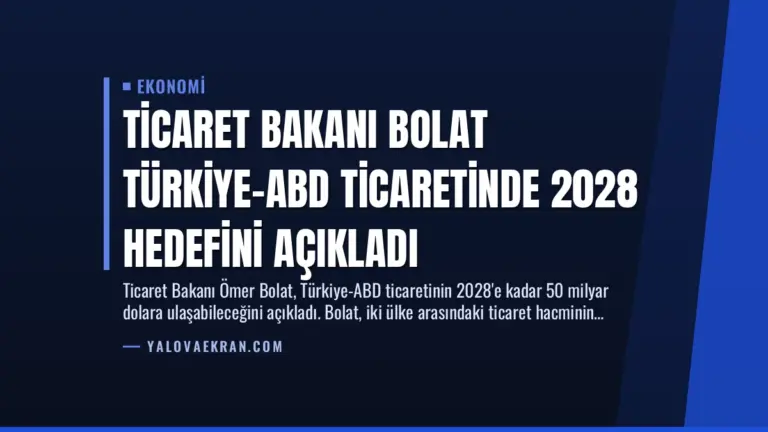 Ticaret Bakanı Bolat Türkiye-ABD Ticaretinde 2028 Hedefini Açıkladı