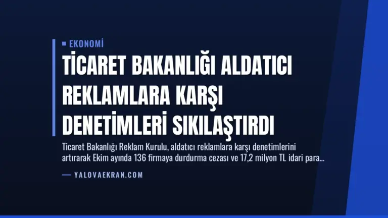 Ticaret Bakanlığı Aldatıcı Reklamlara Karşı Denetimleri Sıkılaştırdı