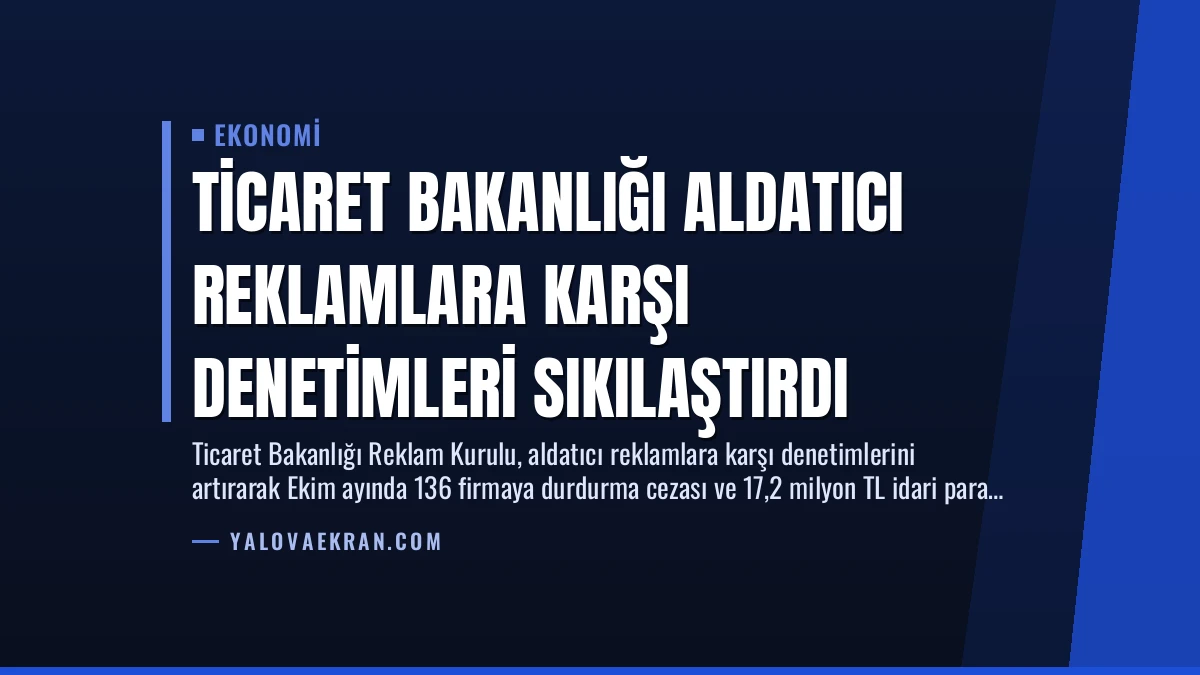 Ticaret Bakanlığı Aldatıcı Reklamlara Karşı Denetimleri Sıkılaştırdı