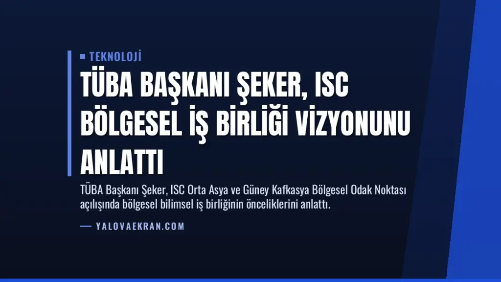 TÜBA Başkanı Şeker, ISC Bölgesel İş Birliği Vizyonunu Anlattı
