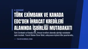 Türk Eximbank ve Kanada EDC’den İhracat Kredileri Alanında İşbirliği Mutabakatı