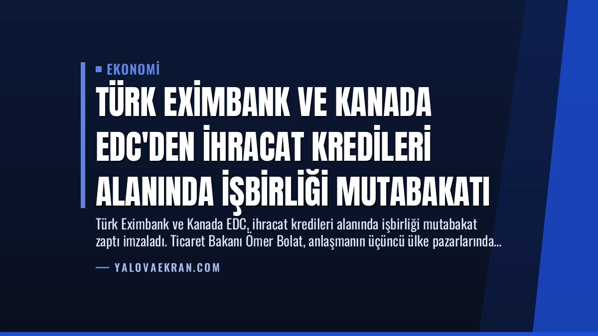 Türk Eximbank ve Kanada EDC’den İhracat Kredileri Alanında İşbirliği Mutabakatı