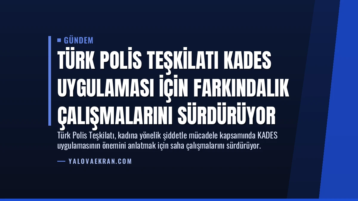 Türk Polis Teşkilatı KADES Uygulaması İçin Farkındalık Çalışmalarını Sürdürüyor