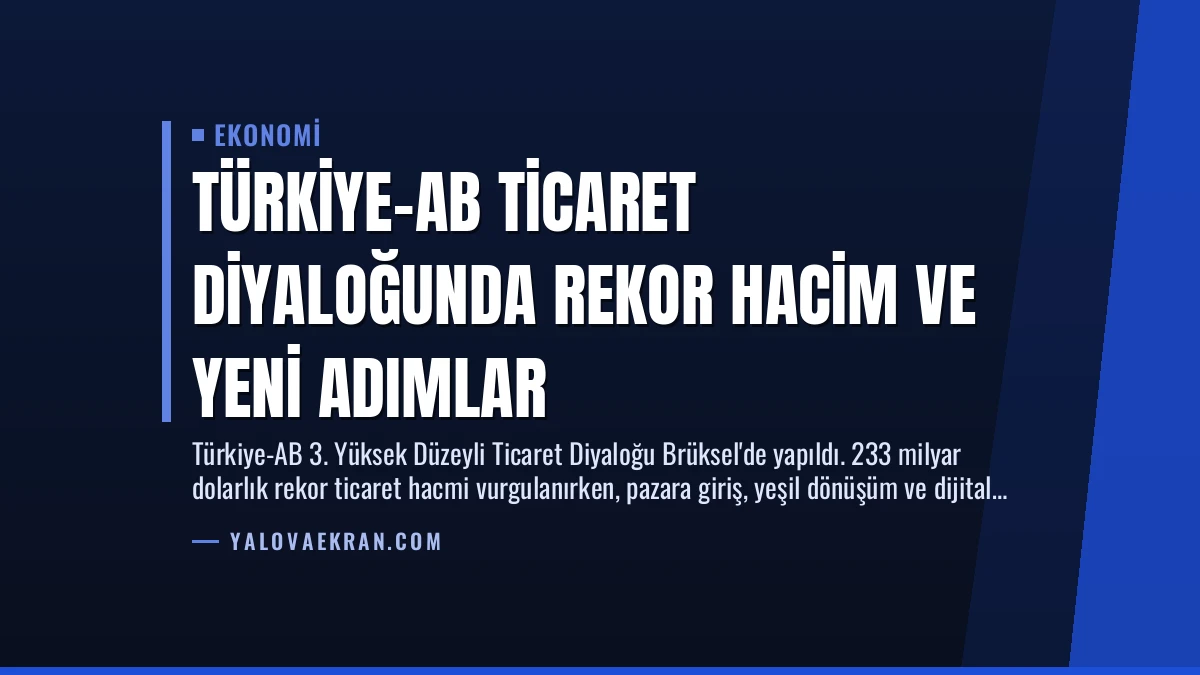 Türkiye-AB Ticaret Diyaloğunda Rekor Hacim ve Yeni Adımlar