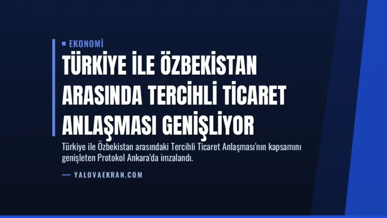 Türkiye ile Özbekistan Arasında Tercihli Ticaret Anlaşması Genişliyor