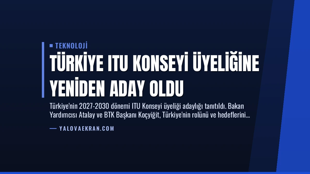 Türkiye ITU Konseyi Üyeliğine Yeniden Aday Oldu