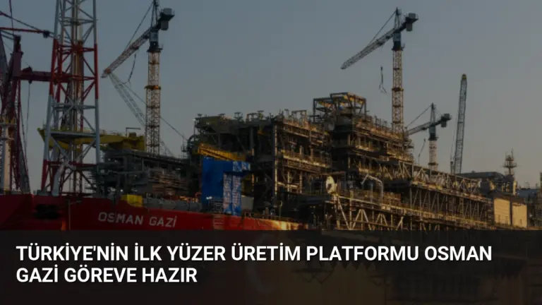 Türkiye’nin İlk Yüzer Üretim Platformu Osman Gazi Göreve Hazır