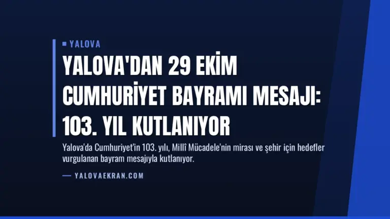 Yalova'dan 29 Ekim Cumhuriyet Bayramı Mesajı: 103. Yıl Kutlanıyor