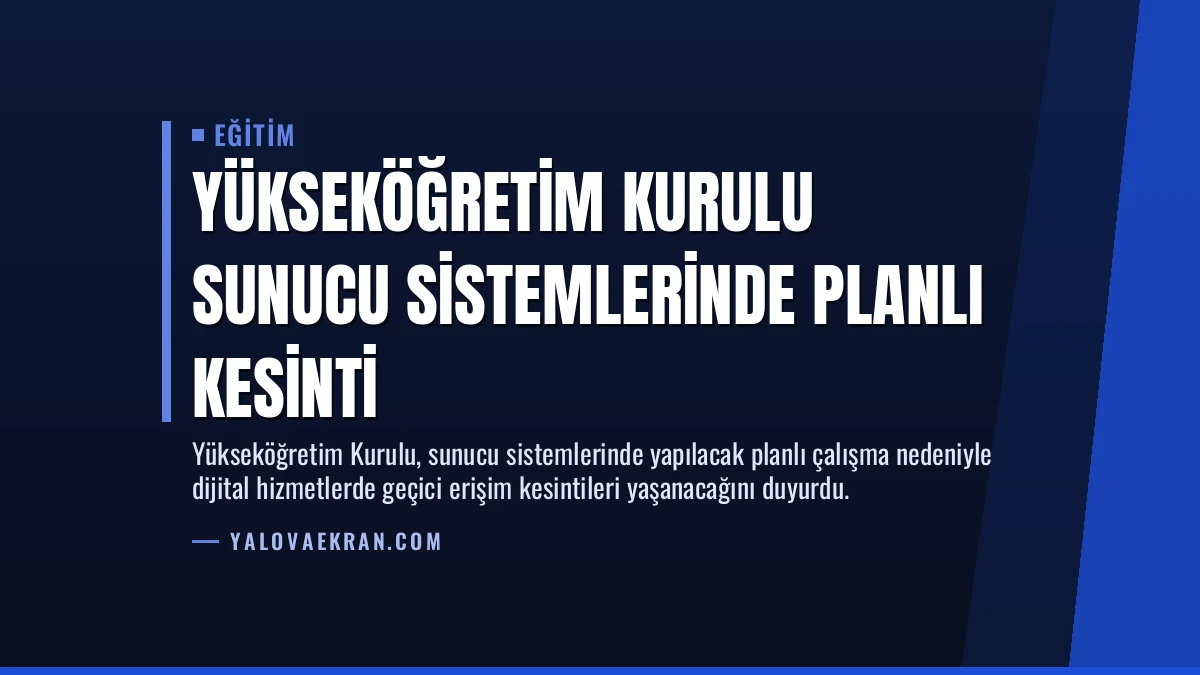 Yükseköğretim Kurulu Sunucu Sistemlerinde Planlı Kesinti