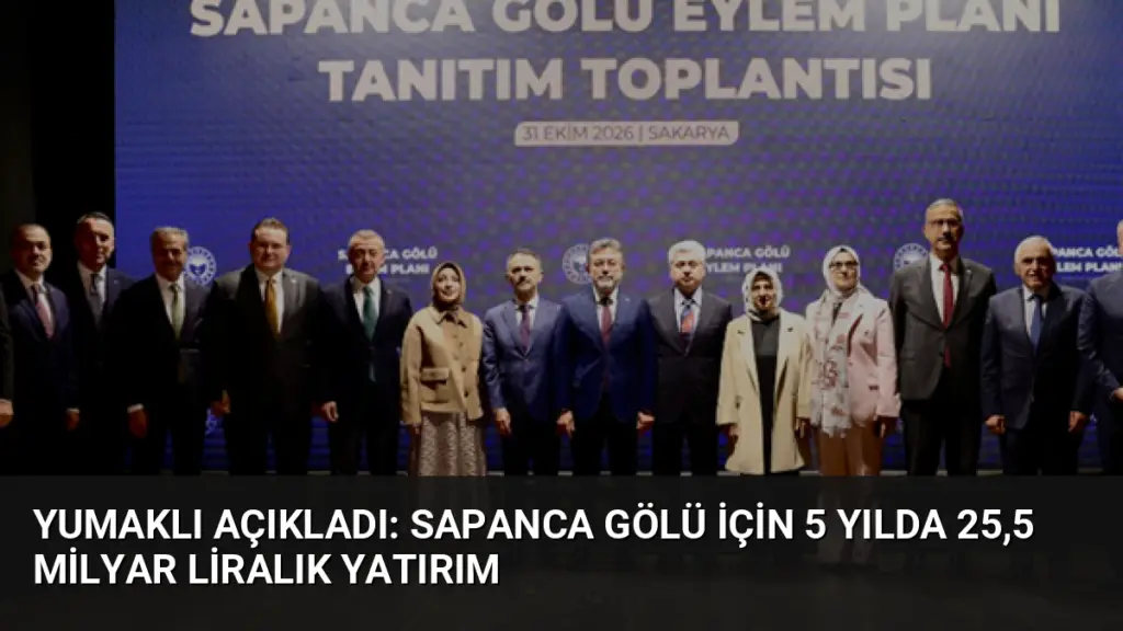 Yumaklı Açıkladı: Sapanca Gölü İçin 5 Yılda 25,5 Milyar Liralık Yatırım