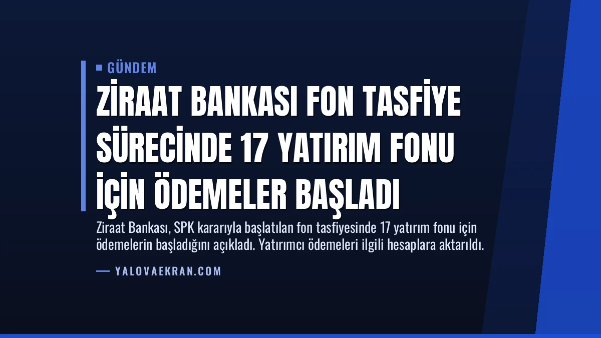Ziraat Bankası Fon Tasfiye Sürecinde 17 Yatırım Fonu İçin Ödemeler Başladı
